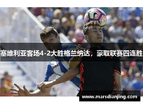 塞维利亚客场4-2大胜格兰纳达，豪取联赛四连胜
