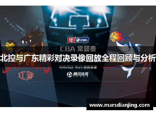 北控与广东精彩对决录像回放全程回顾与分析