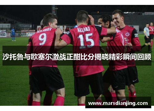 沙托鲁与欧塞尔激战正酣比分揭晓精彩瞬间回顾